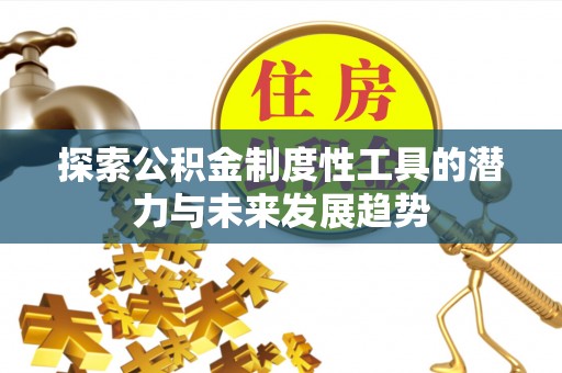 屯溪探索公积金制度性工具的潜力与未来发展趋势