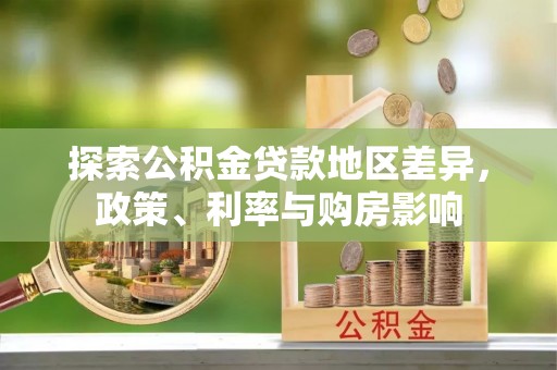屯溪探索公积金贷款地区差异，政策、利率与购房影响