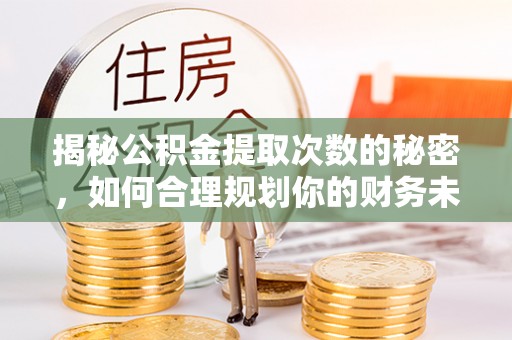 屯溪揭秘公积金提取次数的秘密，如何合理规划你的财务未来