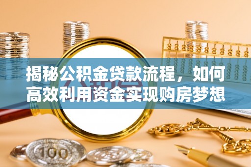 屯溪揭秘公积金贷款流程，如何高效利用资金实现购房梦想