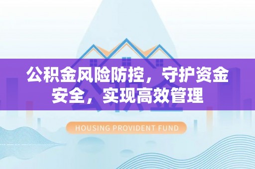 屯溪公积金风险防控，守护资金安全，实现高效管理