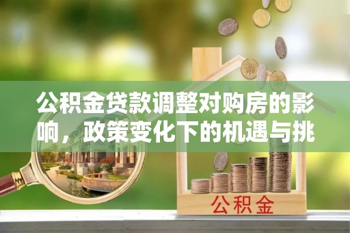 屯溪公积金贷款调整对购房的影响，政策变化下的机遇与挑战