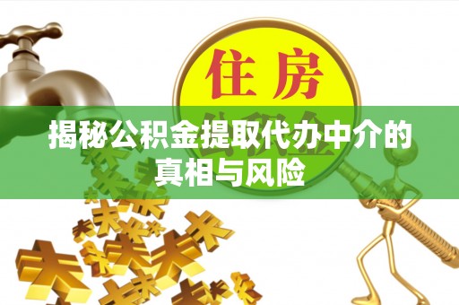 屯溪揭秘公积金提取代办中介的真相与风险