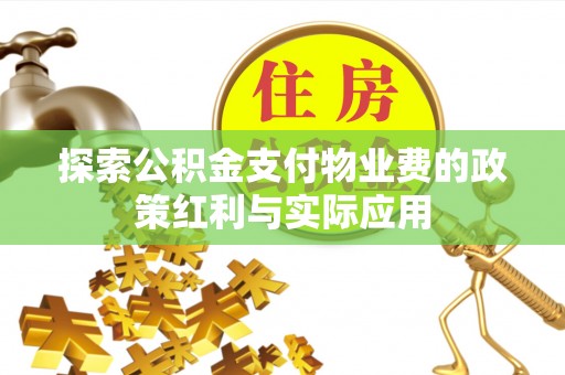 屯溪探索公积金支付物业费的政策红利与实际应用