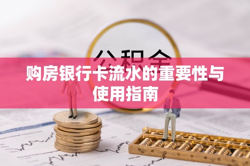 屯溪购房银行卡流水的重要性与使用指南