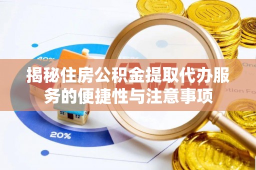 屯溪揭秘住房公积金提取代办服务的便捷性与注意事项
