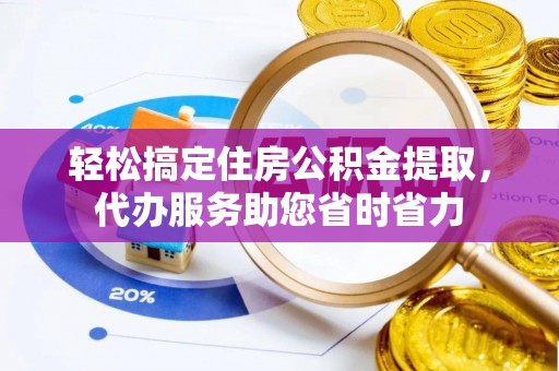 屯溪轻松搞定住房公积金提取，代办服务助您省时省力