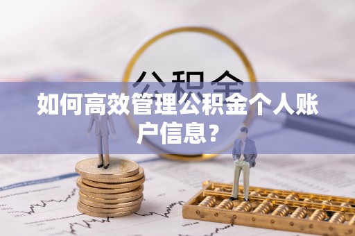屯溪如何高效管理公积金个人账户信息？