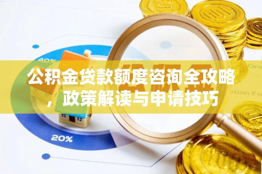 屯溪公积金贷款额度咨询全攻略，政策解读与申请技巧