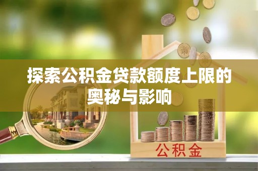 屯溪探索公积金贷款额度上限的奥秘与影响