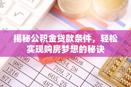 屯溪揭秘公积金贷款条件，轻松实现购房梦想的秘诀