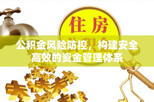 屯溪公积金风险防控，构建安全高效的资金管理体系