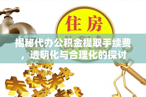 屯溪揭秘代办公积金提取手续费，透明化与合理化的探讨