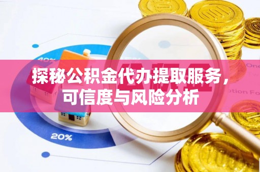 屯溪探秘公积金代办提取服务，可信度与风险分析