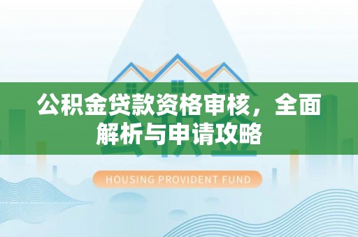 屯溪公积金贷款资格审核，全面解析与申请攻略