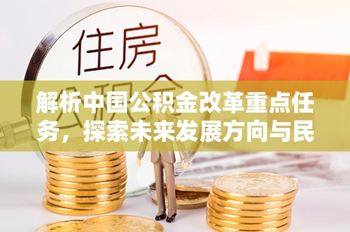 屯溪解析中国公积金改革重点任务，探索未来发展方向与民生影响