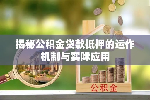 屯溪揭秘公积金贷款抵押的运作机制与实际应用