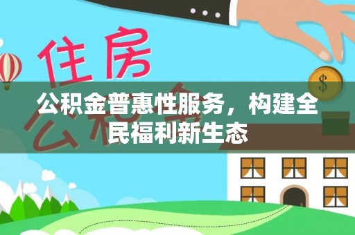 屯溪公积金普惠性服务，构建全民福利新生态