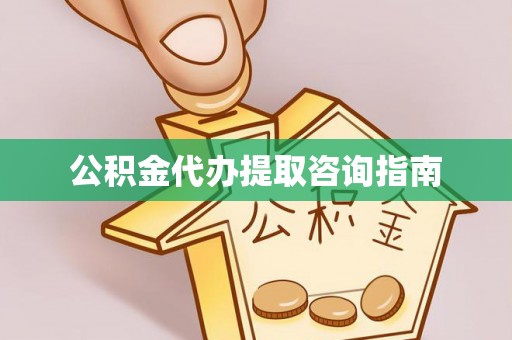 屯溪公积金代办提取咨询指南