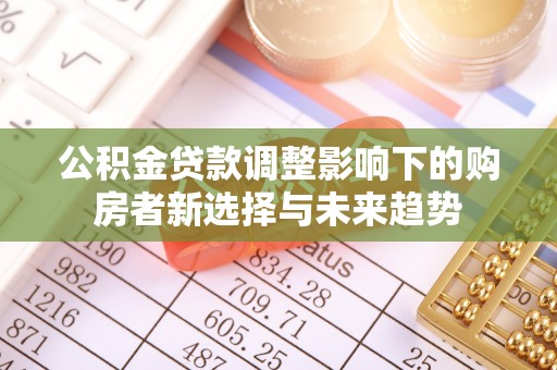 屯溪公积金贷款调整影响下的购房者新选择与未来趋势