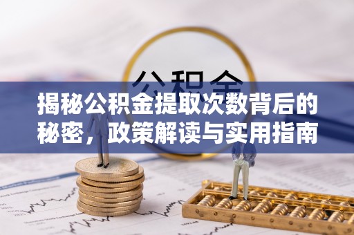 屯溪揭秘公积金提取次数背后的秘密，政策解读与实用指南