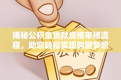 屯溪揭秘公积金贷款资格审核流程，助您轻松实现购房梦想