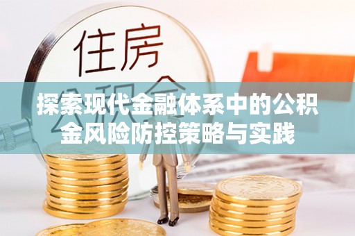 屯溪探索现代金融体系中的公积金风险防控策略与实践