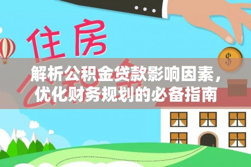 屯溪解析公积金贷款影响因素，优化财务规划的必备指南