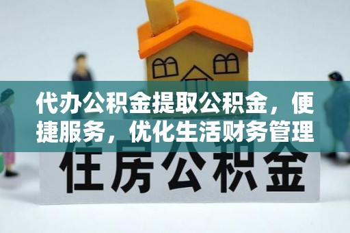 屯溪代办公积金提取公积金，便捷服务，优化生活财务管理