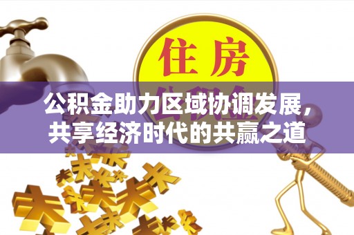 屯溪公积金助力区域协调发展，共享经济时代的共赢之道