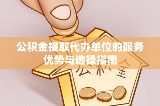 屯溪公积金提取代办单位的服务优势与选择指南