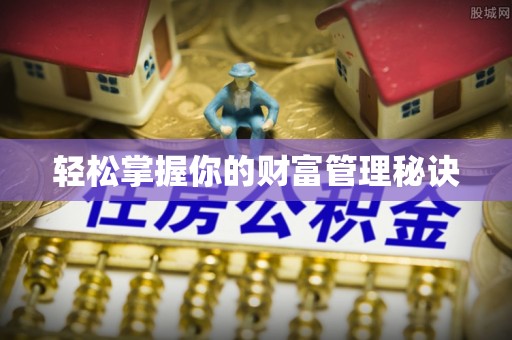 屯溪轻松掌握你的财富管理秘诀