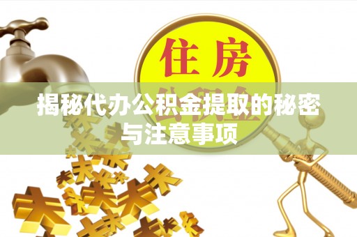 屯溪揭秘代办公积金提取的秘密与注意事项