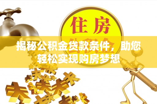 屯溪揭秘公积金贷款条件，助您轻松实现购房梦想