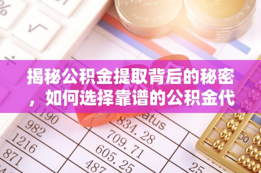 屯溪揭秘公积金提取背后的秘密，如何选择靠谱的公积金代办提取公司？