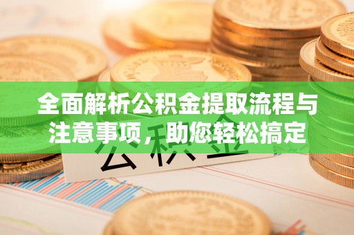 屯溪全面解析公积金提取流程与注意事项，助您轻松搞定
