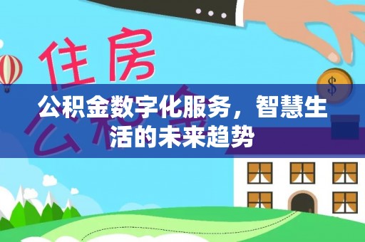 屯溪公积金数字化服务，智慧生活的未来趋势
